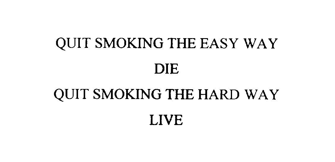  QUIT SMOKING THE EASY WAY DIE QUIT SMOKING THE HARD WAY LIVE
