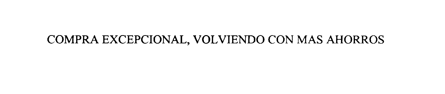 Trademark Logo COMPRA EXCEPCIONAL, VOLVIENDO CON MAS AHORROS