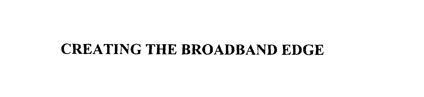  CREATING THE BROADBAND EDGE