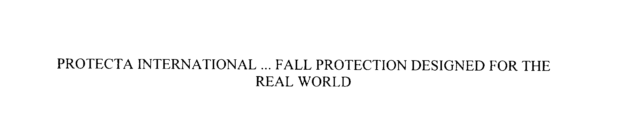  PROTECTA INTERNATIONAL ... FALL PROTECTION DESIGNED FOR THE REAL WORLD