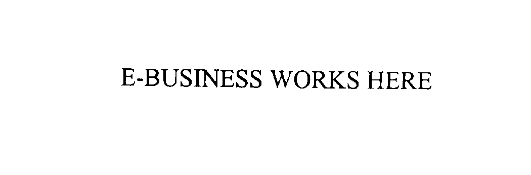 Trademark Logo E-BUSINESS WORKS HERE