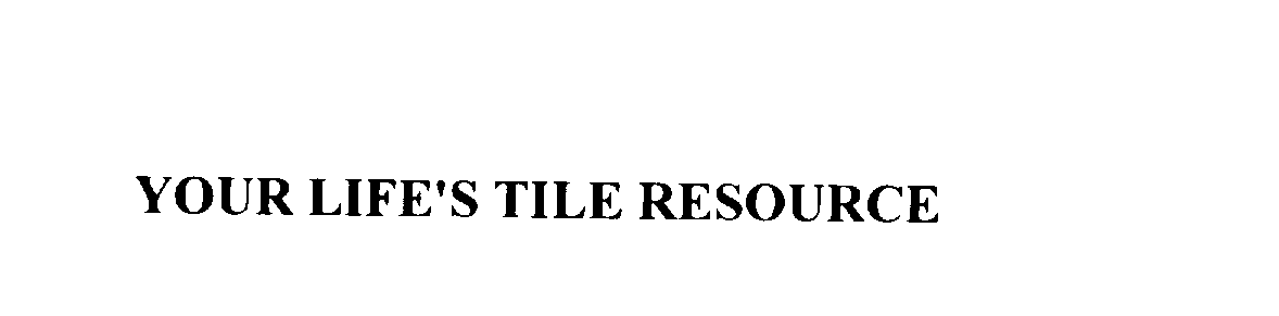  YOUR LIFE'S TILE RESOURCE