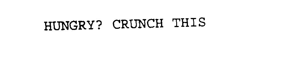  HUNGRY? CRUNCH THIS