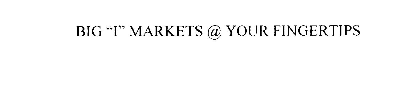  BIG &quot;I&quot; MARKETS @ YOUR FINGERTIPS