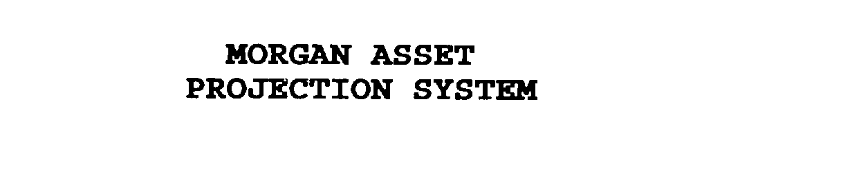  MORGAN ASSET PROJECTION SYSTEM