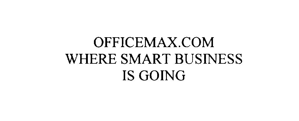  OFFICEMAX.COM WHERE SMART BUSINESS IS GOING