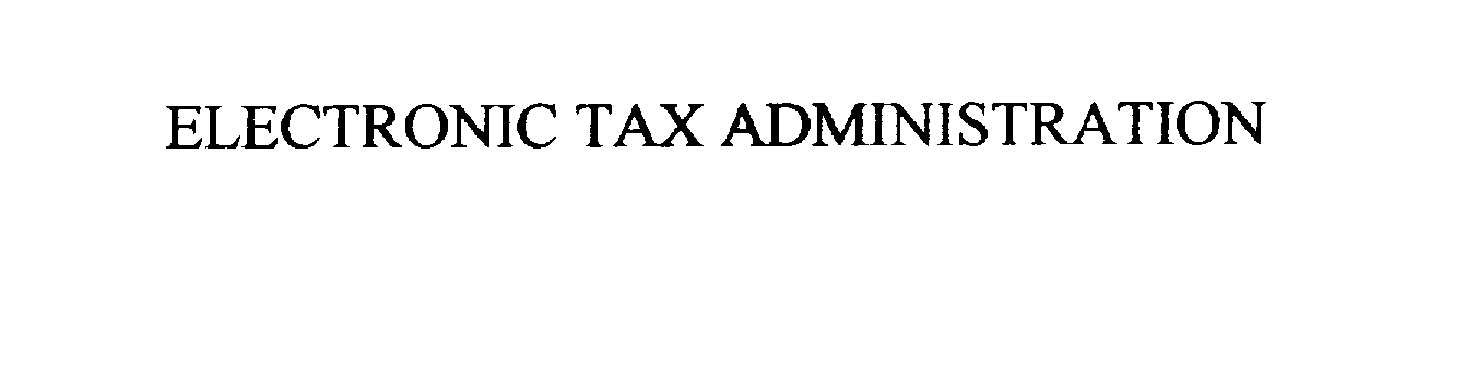  ELECTRONIC TAX ADMINISTRATION