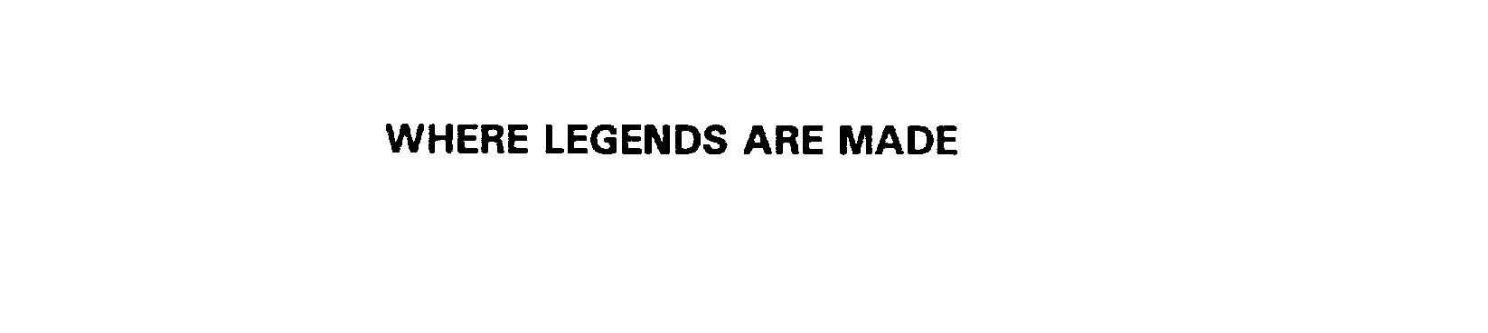 Trademark Logo WHERE LEGENDS ARE MADE