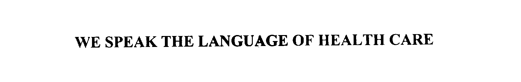  WE SPEAK THE LANGUAGE OF HEALTH CARE