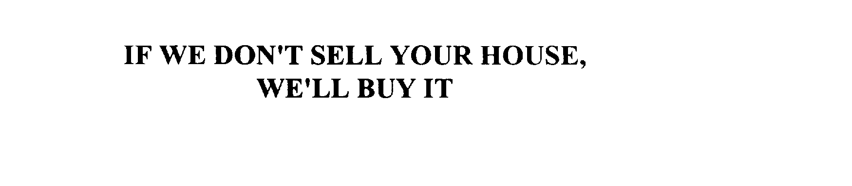  IF WE DON'T SELL YOUR HOUSE, WE'LL BUY IT