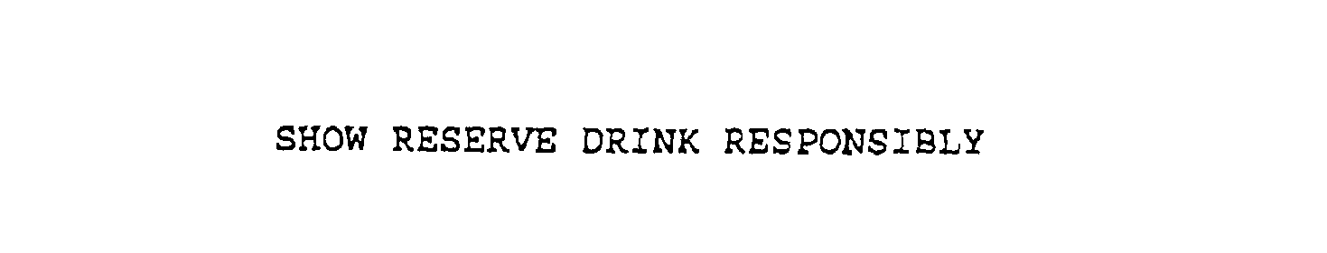 Trademark Logo SHOW RESERVE DRINK RESPONSIBLY