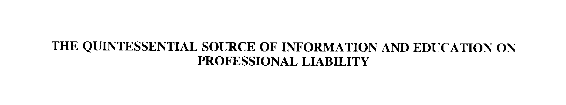  THE QUINTESSENTIAL SOURCE OF INFORMATION AND EDUCATION ON PROFESSIONAL LIABILITY