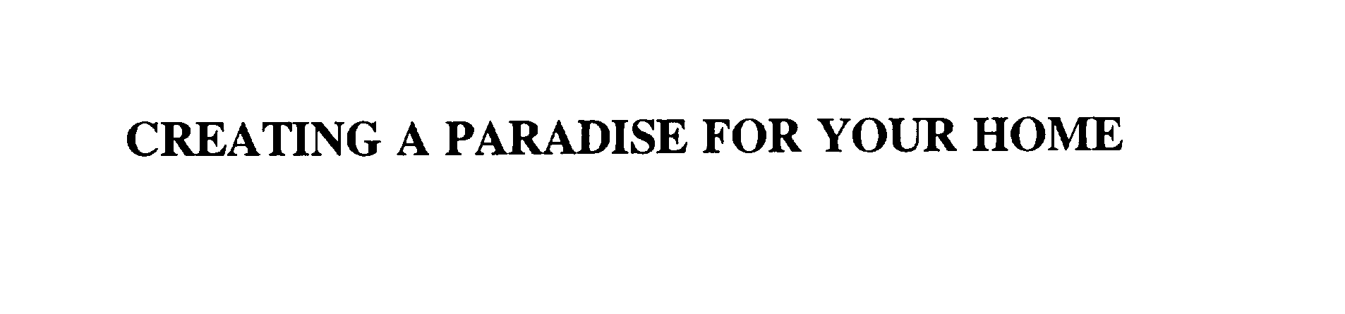  CREATING A PARADISE FOR YOUR HOME