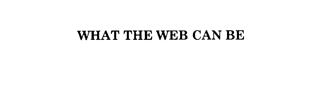 WHAT THE WEB CAN BE
