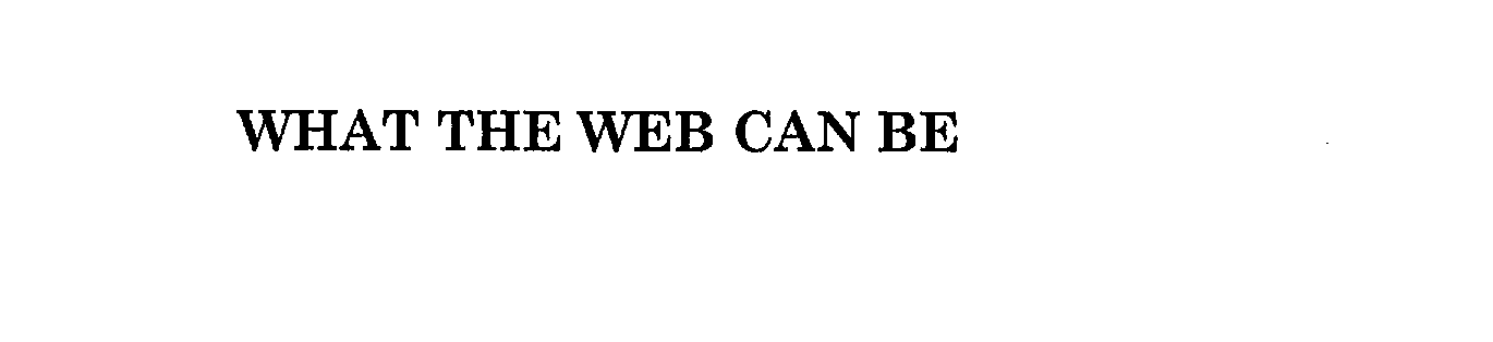 WHAT THE WEB CAN BE