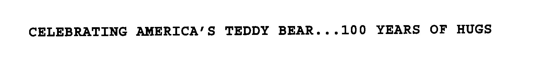 Trademark Logo CELEBRATING AMERICA'S TEDDY BEAR...100 YEARS OF HUGS
