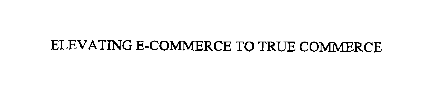  ELEVATING E-COMMERCE TO TRUE COMMERCE