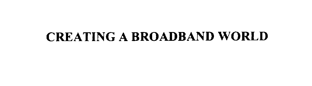  CREATING A BROADBAND WORLD