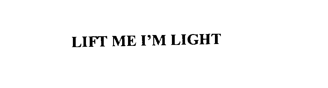  LIFT ME I'M LIGHT