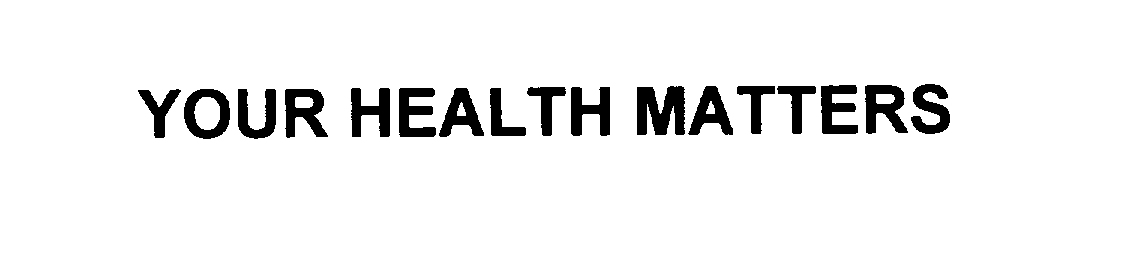  YOUR HEALTH MATTERS
