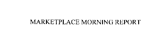 Trademark Logo MARKETPLACE MORNING REPORT
