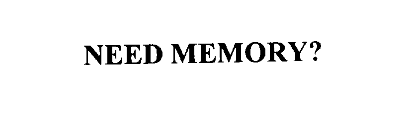  NEED MEMORY?