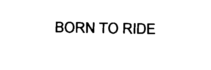 BORN TO RIDE