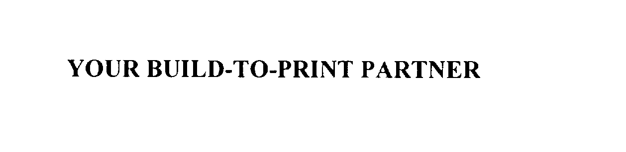  YOUR BUILD-TO-PRINT PARTNER