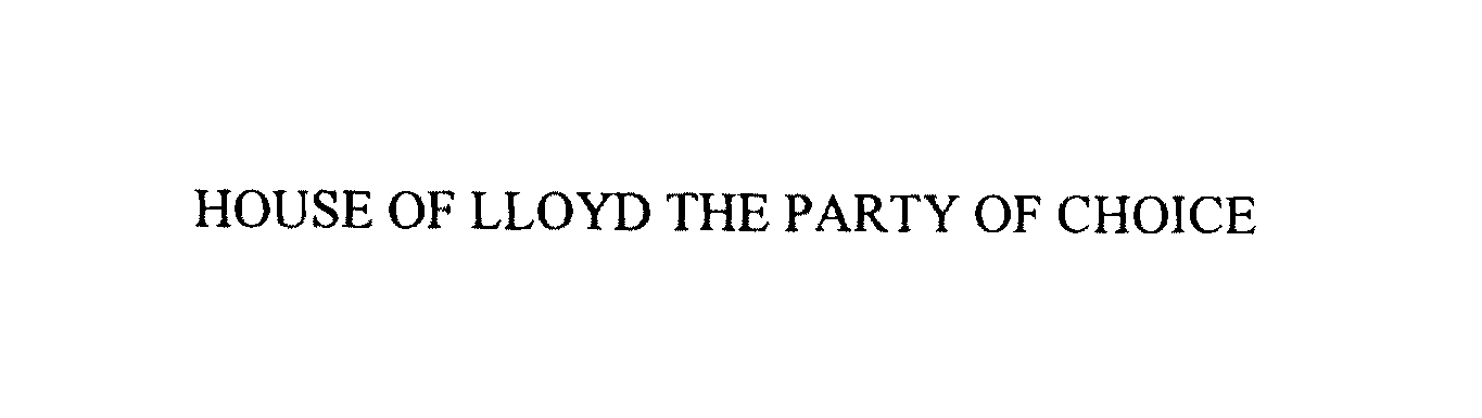  HOUSE OF LLOYD THE PARTY OF CHOICE