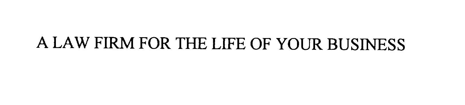  A LAW FIRM FOR THE LIFE OF YOUR BUSINESS