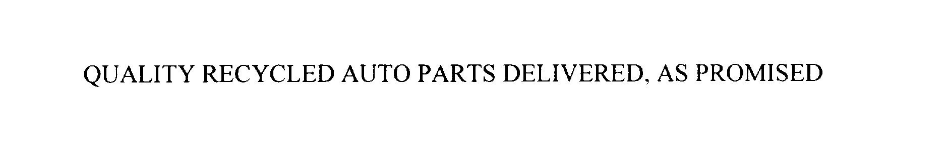 Trademark Logo QUALITY RECYCLED AUTO PARTS DELIVERED, AS PROMISED