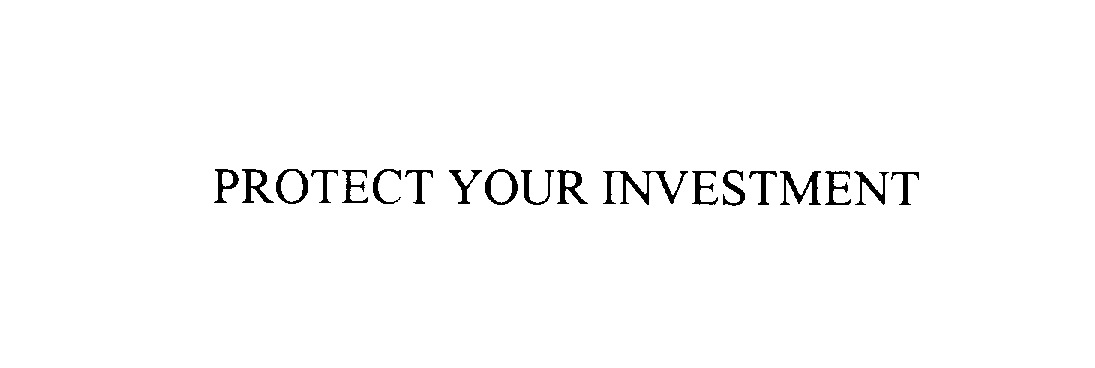 PROTECT YOUR INVESTMENT