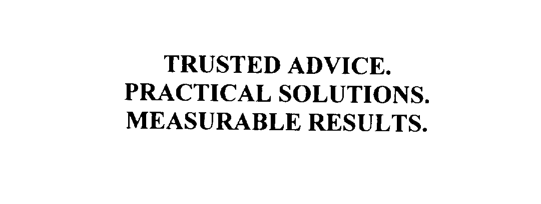  TRUSTED ADVICE. PRACTICAL SOLUTIONS. MEASURABLE RESULTS.