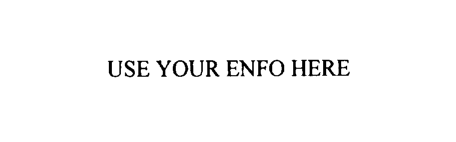  USE YOUR ENFO HERE