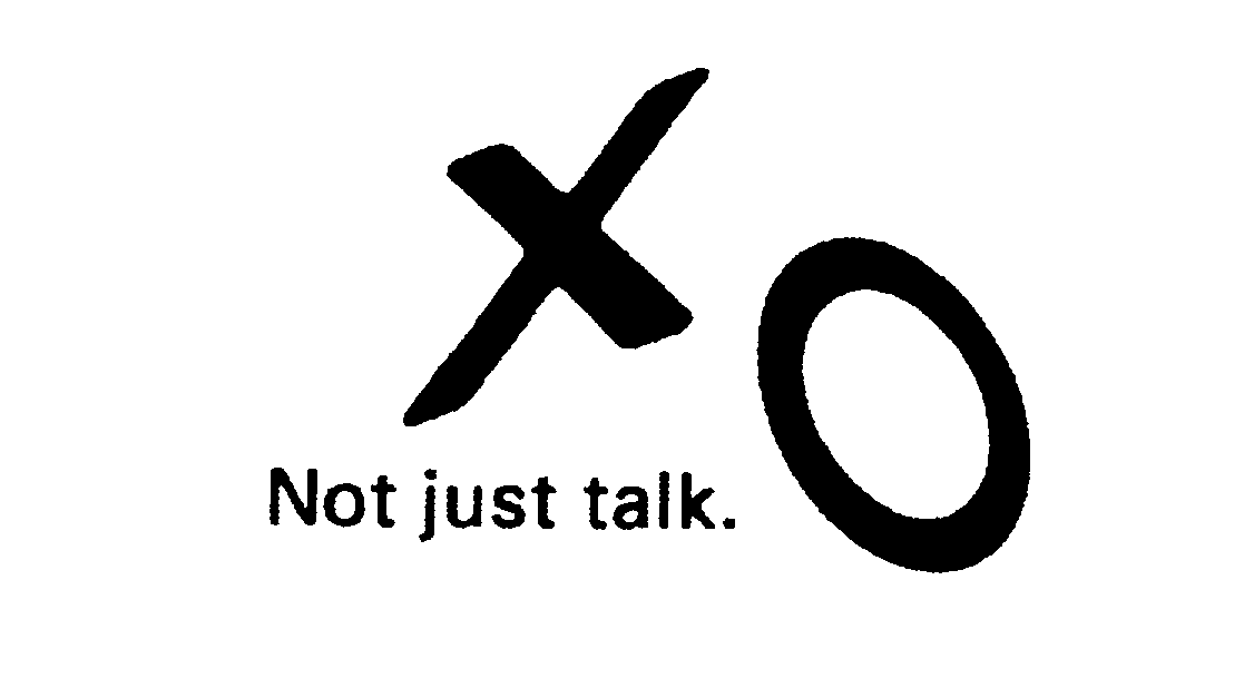  XO NOT JUST TALK.