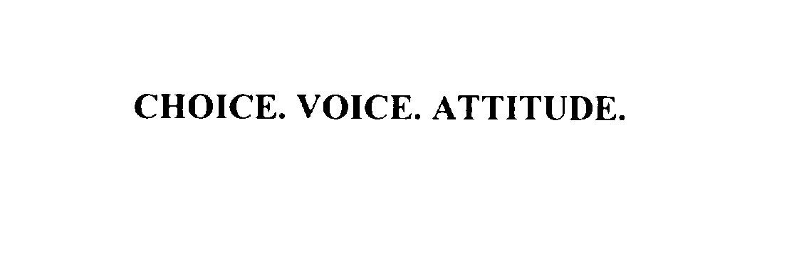  CHOICE. VOICE. ATTITUDE.