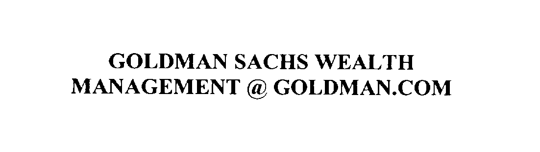  GOLDMAN SACHS WEALTH MANAGEMENT @ GOLDMAN.COM