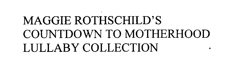 Trademark Logo MAGGIE ROTHSCHILD'S COUNTDOWN TO MOTHERHOOD LULLABY COLLECTION