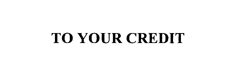  TO YOUR CREDIT