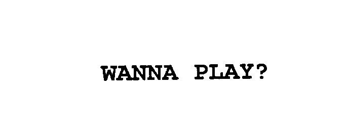 WANNA PLAY?