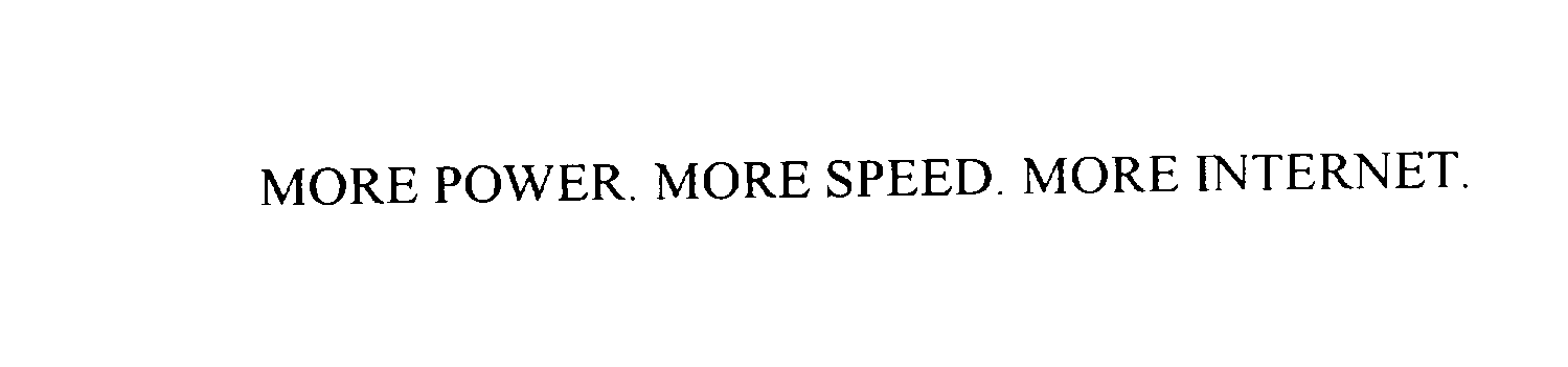  MORE POWER. MORE SPEED. MORE INTERNET.