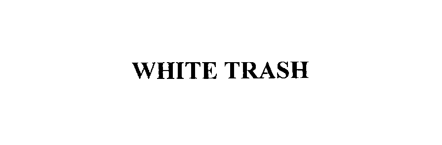  WHITE TRASH