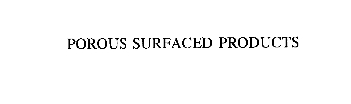  POROUS SURFACED PRODUCTS