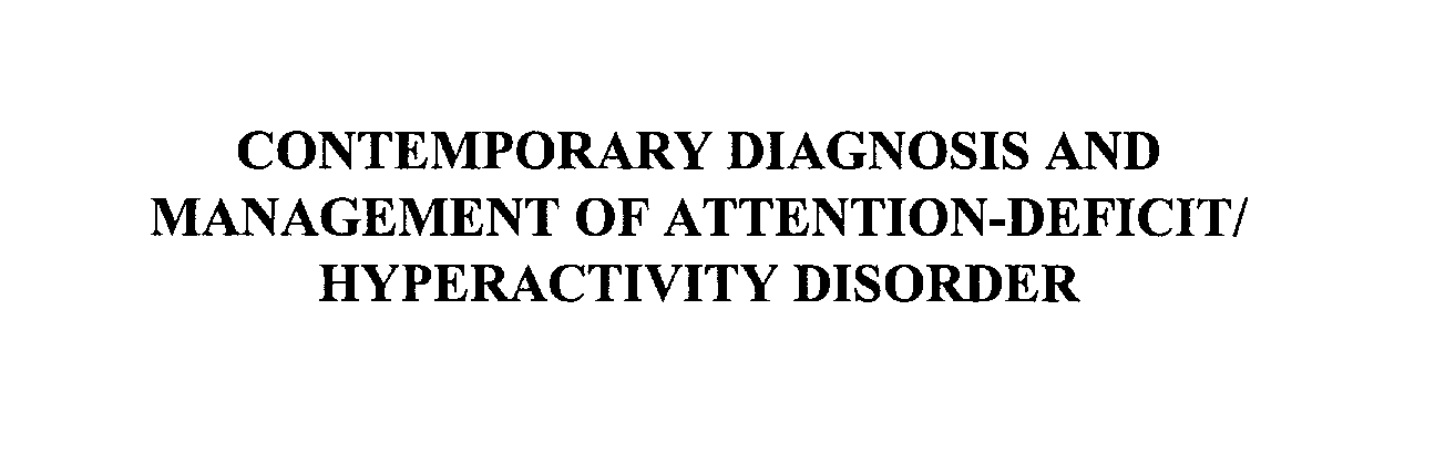  CONTEMPORARY DIAGNOSIS AND MANAGEMENT OF ATTENTION-DEFICIT/ HYPERACTIVITY DISORDER