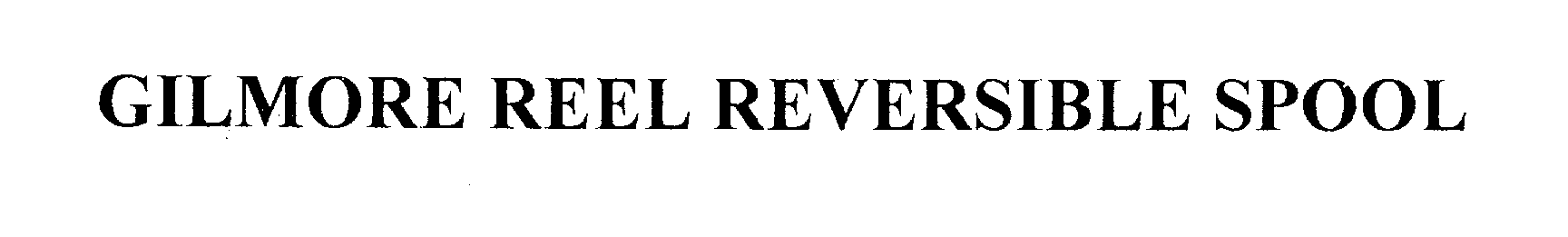 Trademark Logo GILMORE REEL REVERSIBLE SPOOL