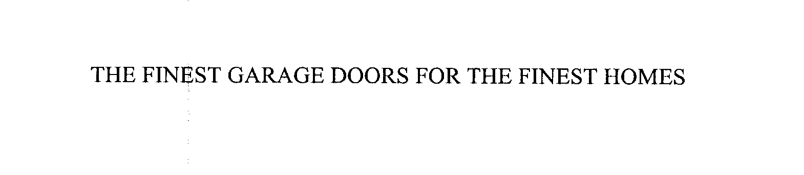  THE FINEST GARAGE DOORS FOR THE FINEST HOMES