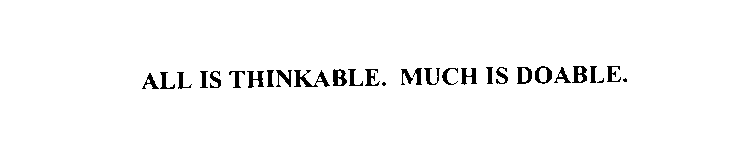  ALL IS THINKABLE. MUCH IS DOABLE.