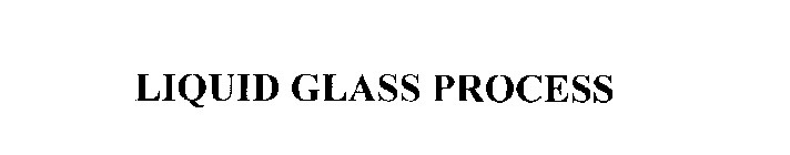  LIQUID GLASS PROCESS