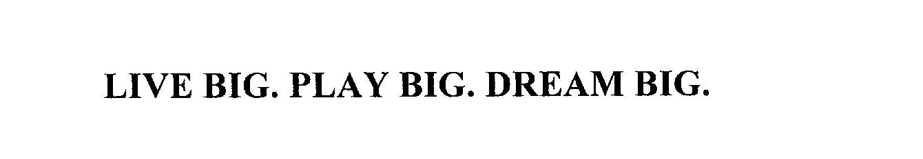 Trademark Logo LIVE BIG. PLAY BIG. DREAM BIG.