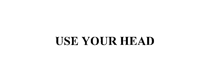  USE YOUR HEAD